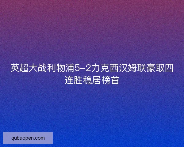 英超大战利物浦5-2力克西汉姆联豪取四连胜稳居榜首