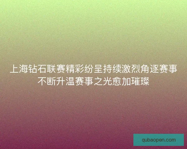 上海钻石联赛精彩纷呈持续激烈角逐赛事不断升温赛事之光愈加璀璨